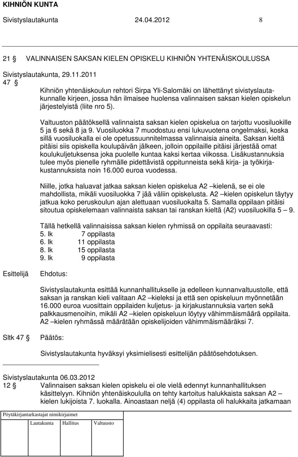 Valtuuston päätöksellä valinnaista saksan kielen opiskelua on tarjottu vuosiluokille 5 ja 6 sekä 8 ja 9.