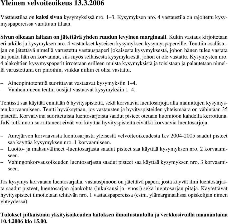 Tenttiin osallistujan on jätettävä nimellä varustettu vastauspaperi jokaisesta kysymyksestä, johon hänen tulee vastata tai jonka hän on korvannut, siis myös sellaisesta kysymyksestä, johon ei ole