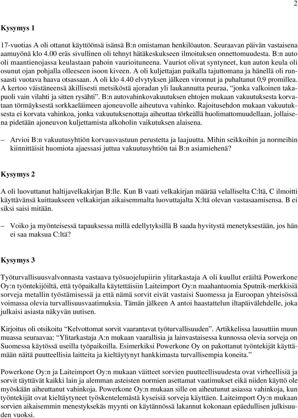 A oli kuljettajan paikalla tajuttomana ja hänellä oli runsaasti vuotava haava otsassaan. A oli klo 4.40 elvytyksen jälkeen vironnut ja puhaltanut 0,9 promillea.