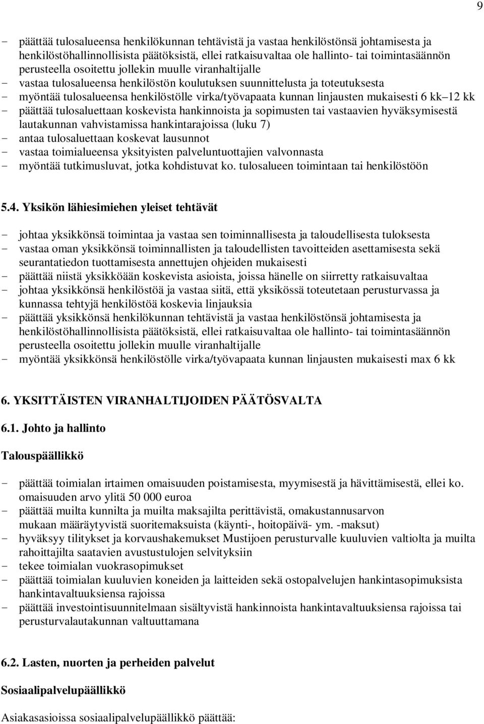 mukaisesti 6 kk 12 kk - päättää tulosaluettaan koskevista hankinnoista ja sopimusten tai vastaavien hyväksymisestä lautakunnan vahvistamissa hankintarajoissa (luku 7) - antaa tulosaluettaan koskevat