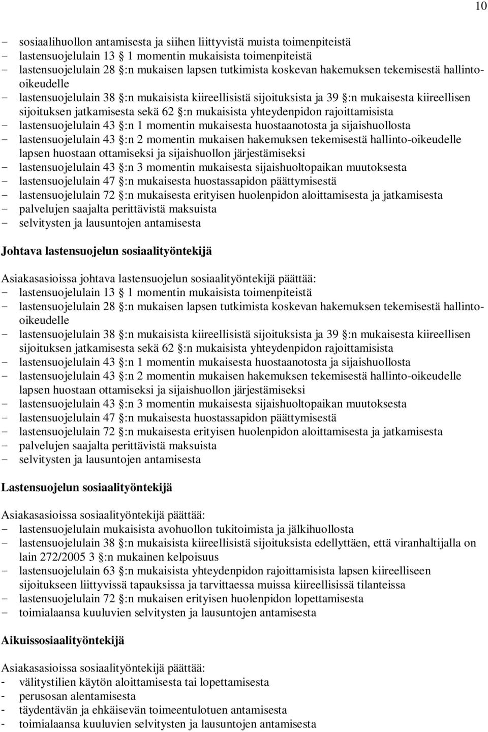 yhteydenpidon rajoittamisista - lastensuojelulain 43 :n 1 momentin mukaisesta huostaanotosta ja sijaishuollosta - lastensuojelulain 43 :n 2 momentin mukaisen hakemuksen tekemisestä