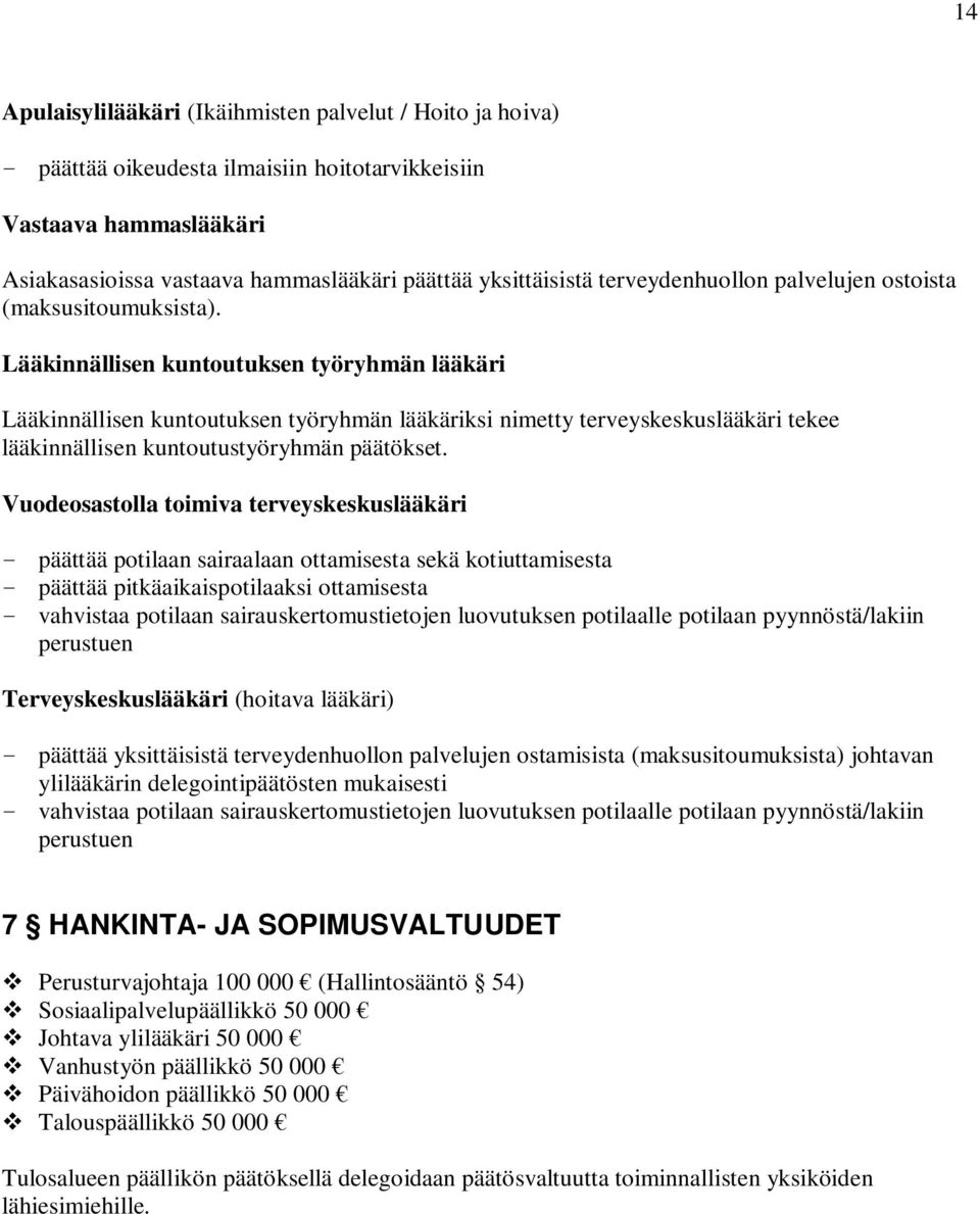 Lääkinnällisen kuntoutuksen työryhmän lääkäri Lääkinnällisen kuntoutuksen työryhmän lääkäriksi nimetty terveyskeskuslääkäri tekee lääkinnällisen kuntoutustyöryhmän päätökset.