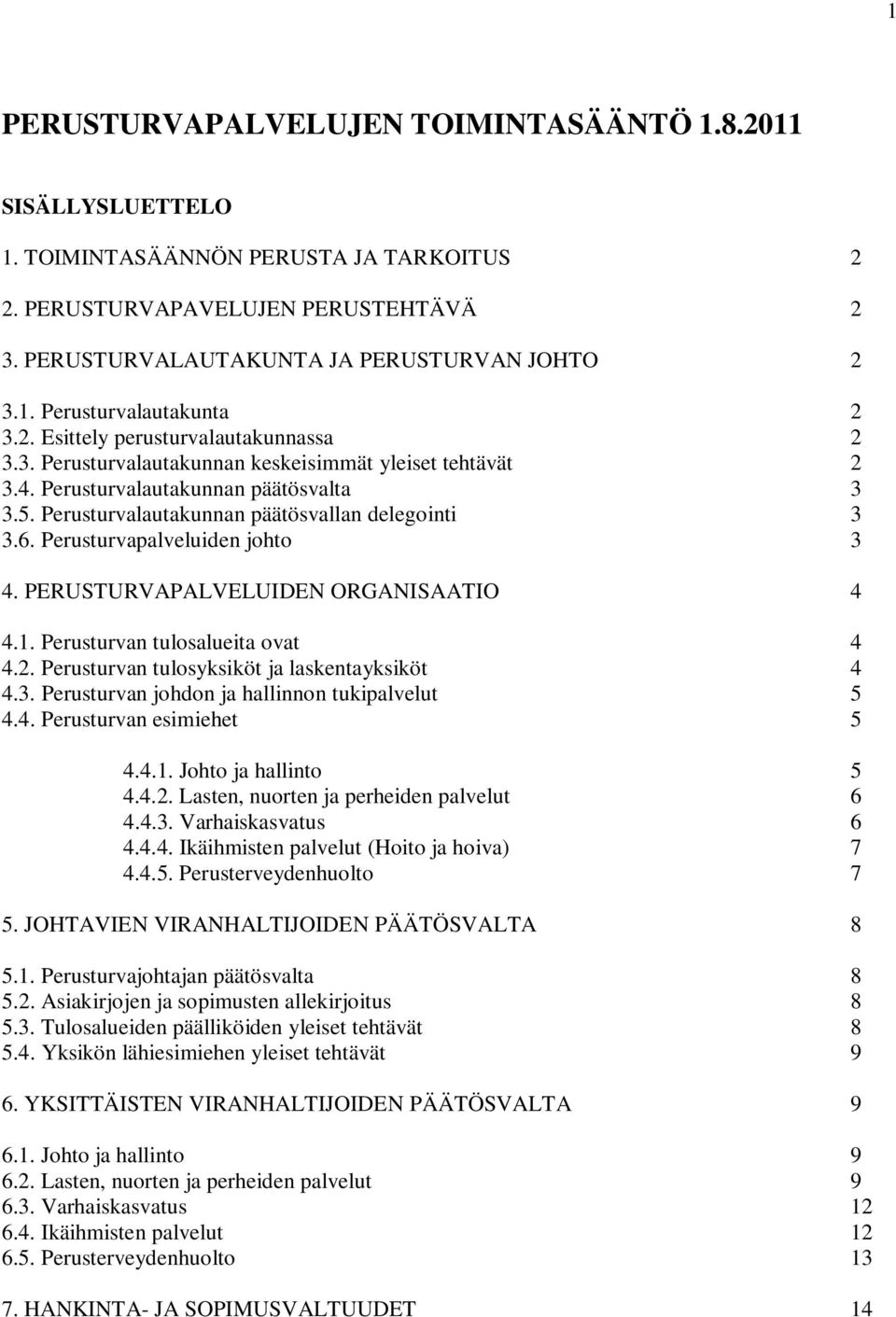 Perusturvapalveluiden johto 3 4. PERUSTURVAPALVELUIDEN ORGANISAATIO 4 4.1. Perusturvan tulosalueita ovat 4 4.2. Perusturvan tulosyksiköt ja laskentayksiköt 4 4.3. Perusturvan johdon ja hallinnon tukipalvelut 5 4.