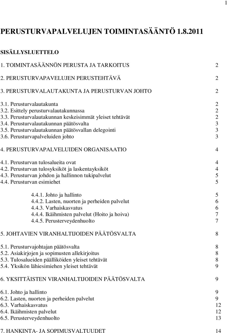 Perusturvapalveluiden johto 3 4. PERUSTURVAPALVELUIDEN ORGANISAATIO 4 4.1. Perusturvan tulosalueita ovat 4 4.2. Perusturvan tulosyksiköt ja laskentayksiköt 4 4.3. Perusturvan johdon ja hallinnon tukipalvelut 5 4.