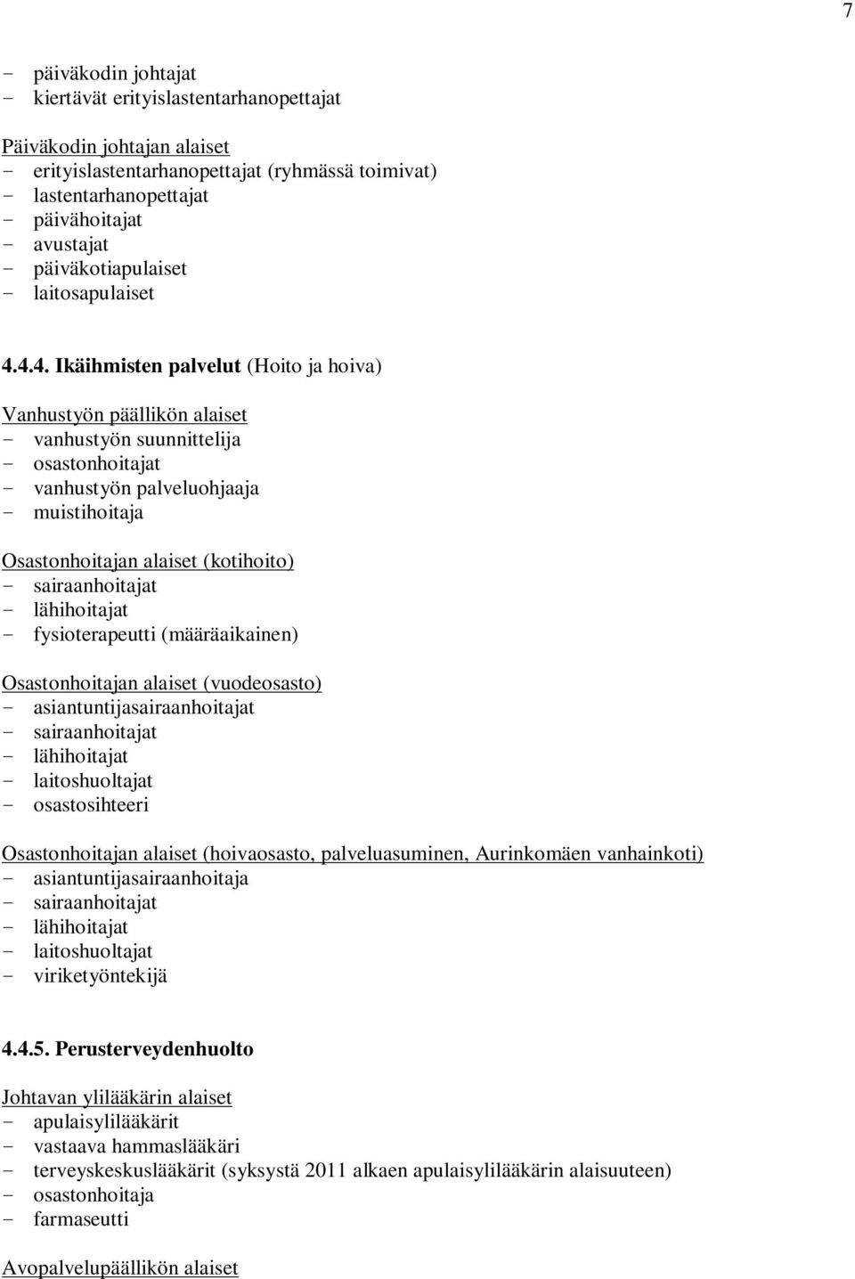 4.4. Ikäihmisten palvelut (Hoito ja hoiva) Vanhustyön päällikön alaiset - vanhustyön suunnittelija - osastonhoitajat - vanhustyön palveluohjaaja - muistihoitaja Osastonhoitajan alaiset (kotihoito) -