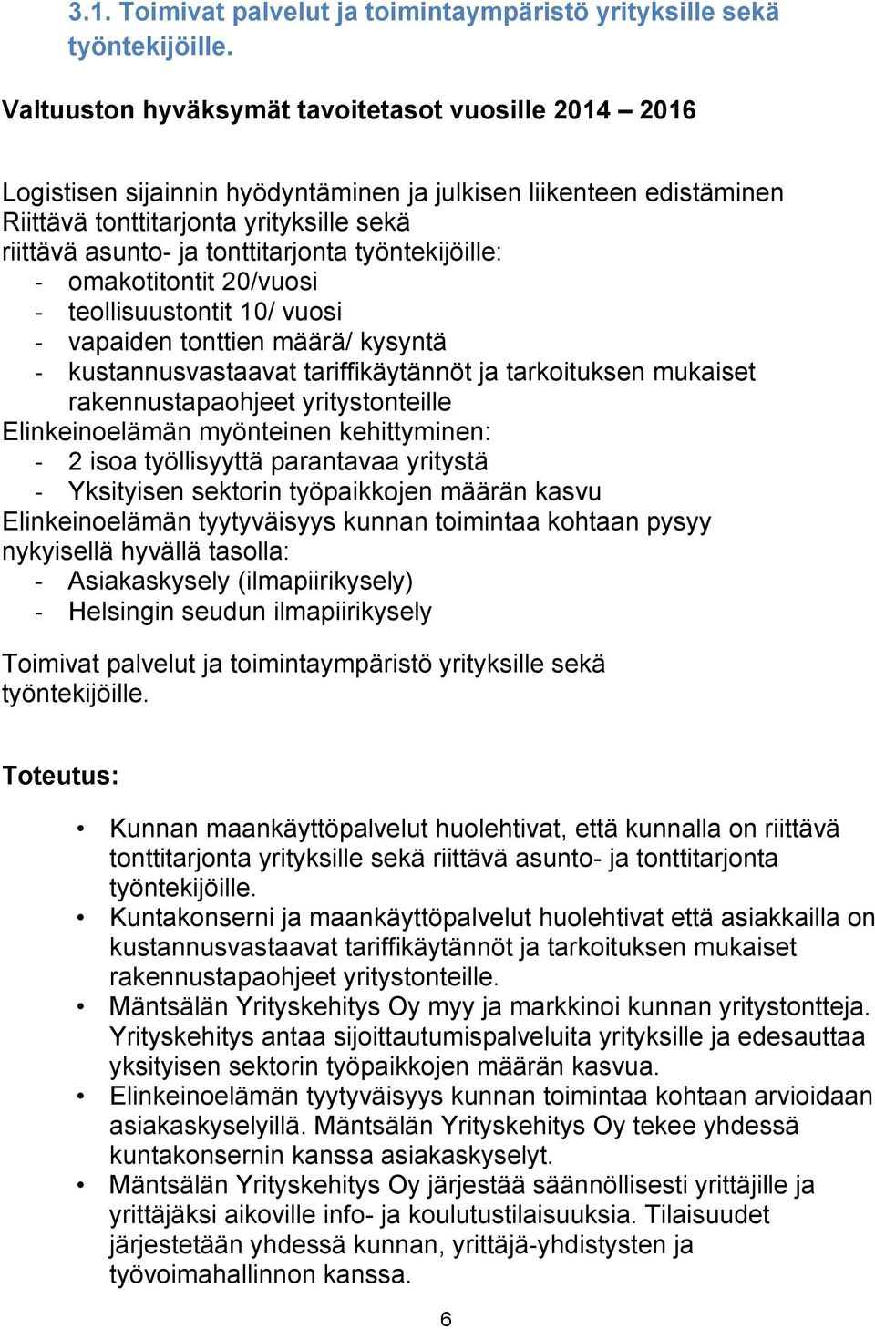 työntekijöille: - omakotitontit 20/vuosi - teollisuustontit 10/ vuosi - vapaiden tonttien määrä/ kysyntä - kustannusvastaavat tariffikäytännöt ja tarkoituksen mukaiset rakennustapaohjeet