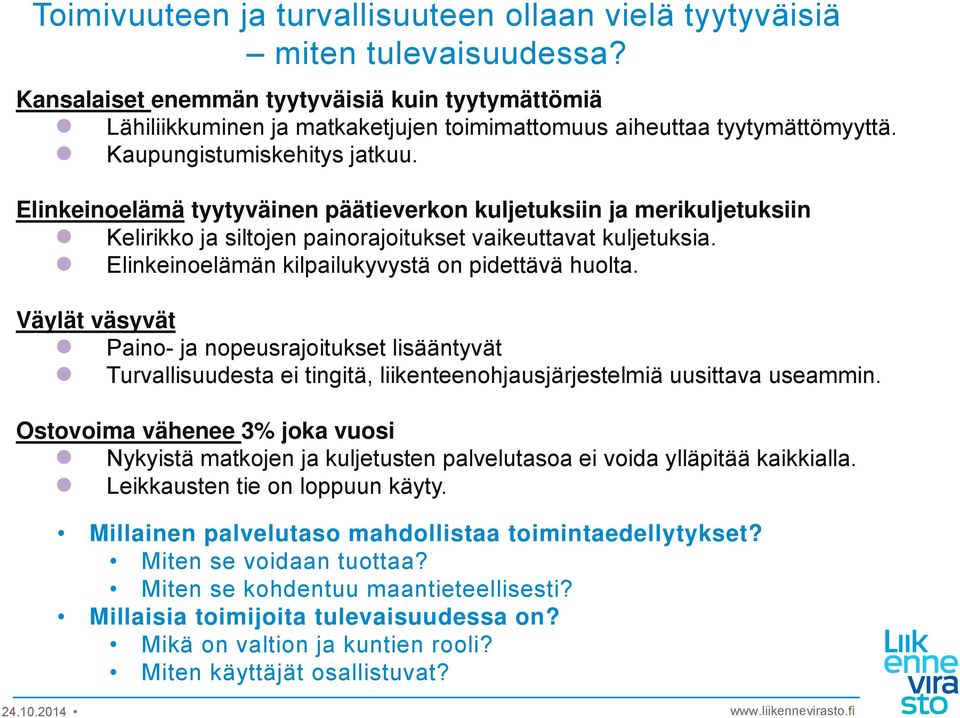 Elinkeinoelämä tyytyväinen päätieverkon kuljetuksiin ja merikuljetuksiin Kelirikko ja siltojen painorajoitukset vaikeuttavat kuljetuksia. Elinkeinoelämän kilpailukyvystä on pidettävä huolta.