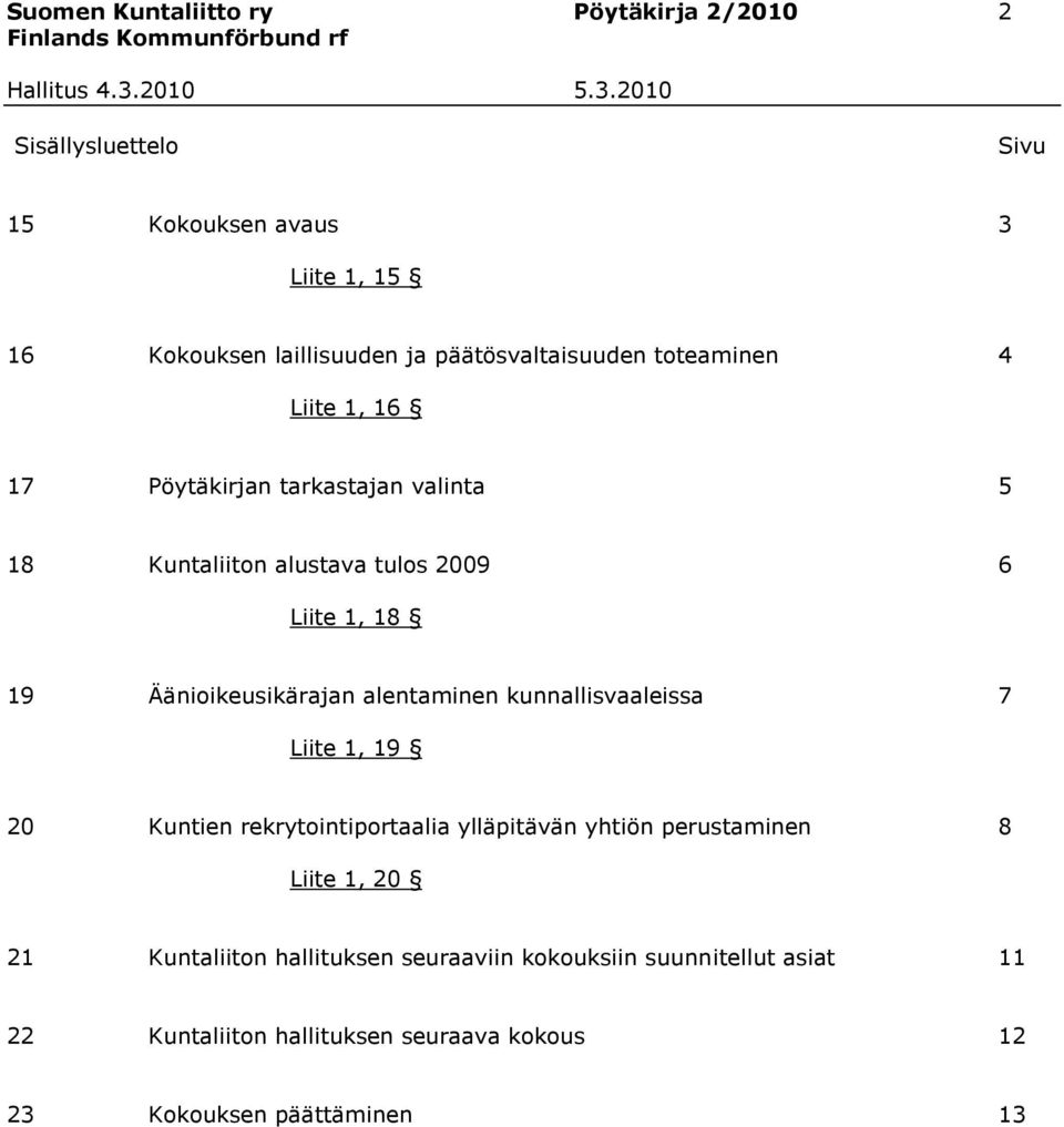 Äänioikeusikärajan alentaminen kunnallisvaaleissa 7 Liite 1, 19 20 Kuntien rekrytointiportaalia ylläpitävän yhtiön perustaminen 8 Liite