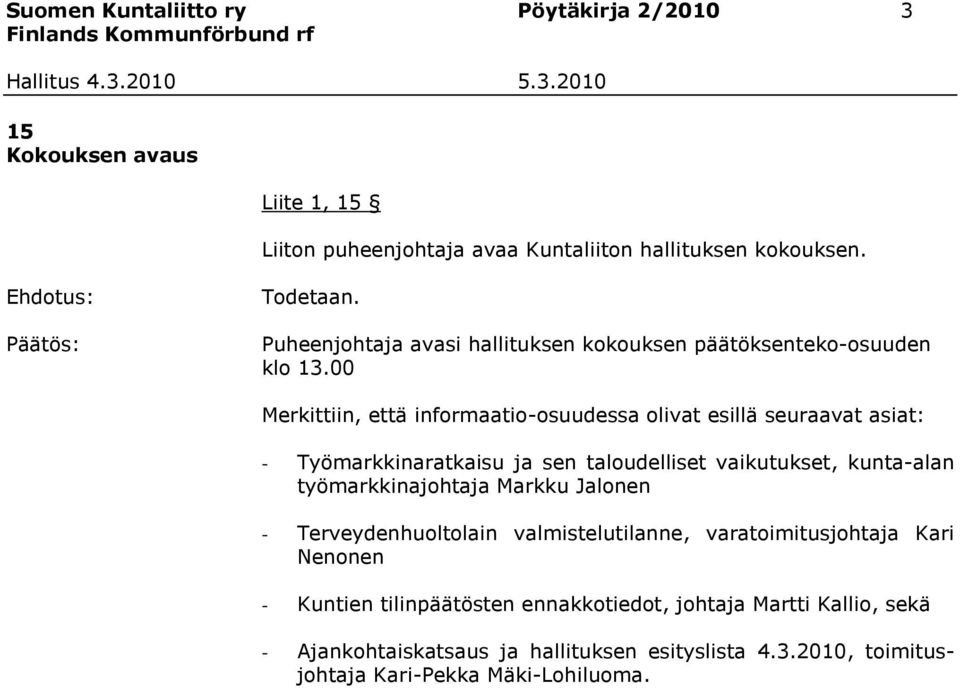 00 Merkittiin, että informaatio-osuudessa olivat esillä seuraavat asiat: - Työmarkkinaratkaisu ja sen taloudelliset vaikutukset, kunta-alan