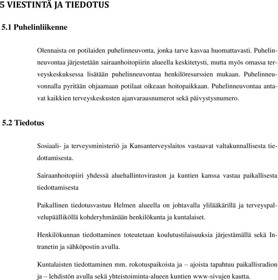 Puhelinneuvonnalla pyritään ohjaamaan potilaat oikeaan hoitopaikkaan. Puhelinneuvontaa antavat kaikkien terveyskeskusten ajanvarausnumerot sekä päivystysnumero. 5.