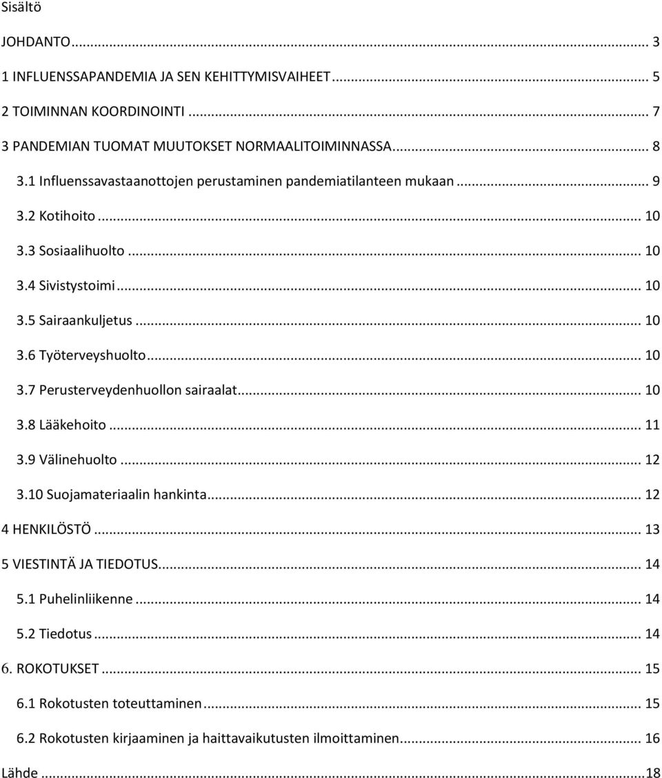 .. 10 3.7 Perusterveydenhuollon sairaalat... 10 3.8 Lääkehoito... 11 3.9 Välinehuolto... 12 3.10 Suojamateriaalin hankinta... 12 4 HENKILÖSTÖ... 13 5 VIESTINTÄ JA TIEDOTUS.