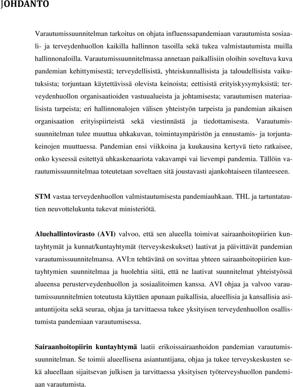 olevista keinoista; eettisistä erityiskysymyksistä; terveydenhuollon organisaatioiden vastuualueista ja johtamisesta; varautumisen materiaalisista tarpeista; eri hallinnonalojen välisen yhteistyön