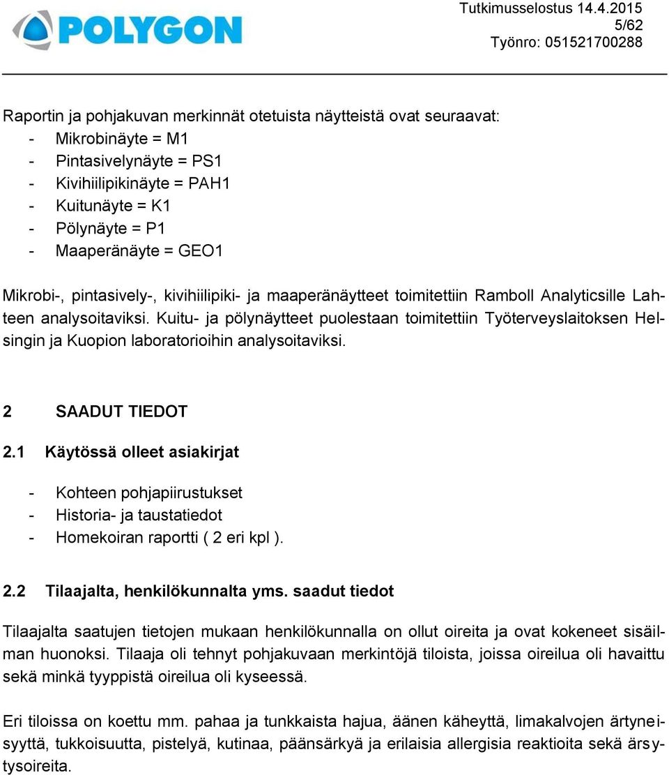 Kuitu- ja pölynäytteet puolestaan toimitettiin Työterveyslaitoksen Helsingin ja Kuopion laboratorioihin analysoitaviksi. 2 SAADUT TIEDOT 2.