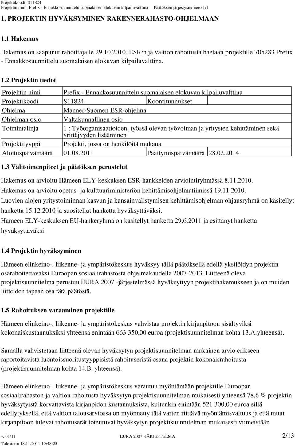 2 Projektin tiedot Projektin nimi Prefix - Ennakkosuunnittelu suomalaisen elokuvan kilpailuvalttina Projektikoodi S11824 Koontitunnukset Ohjelma Manner-Suomen ESR-ohjelma Ohjelman osio