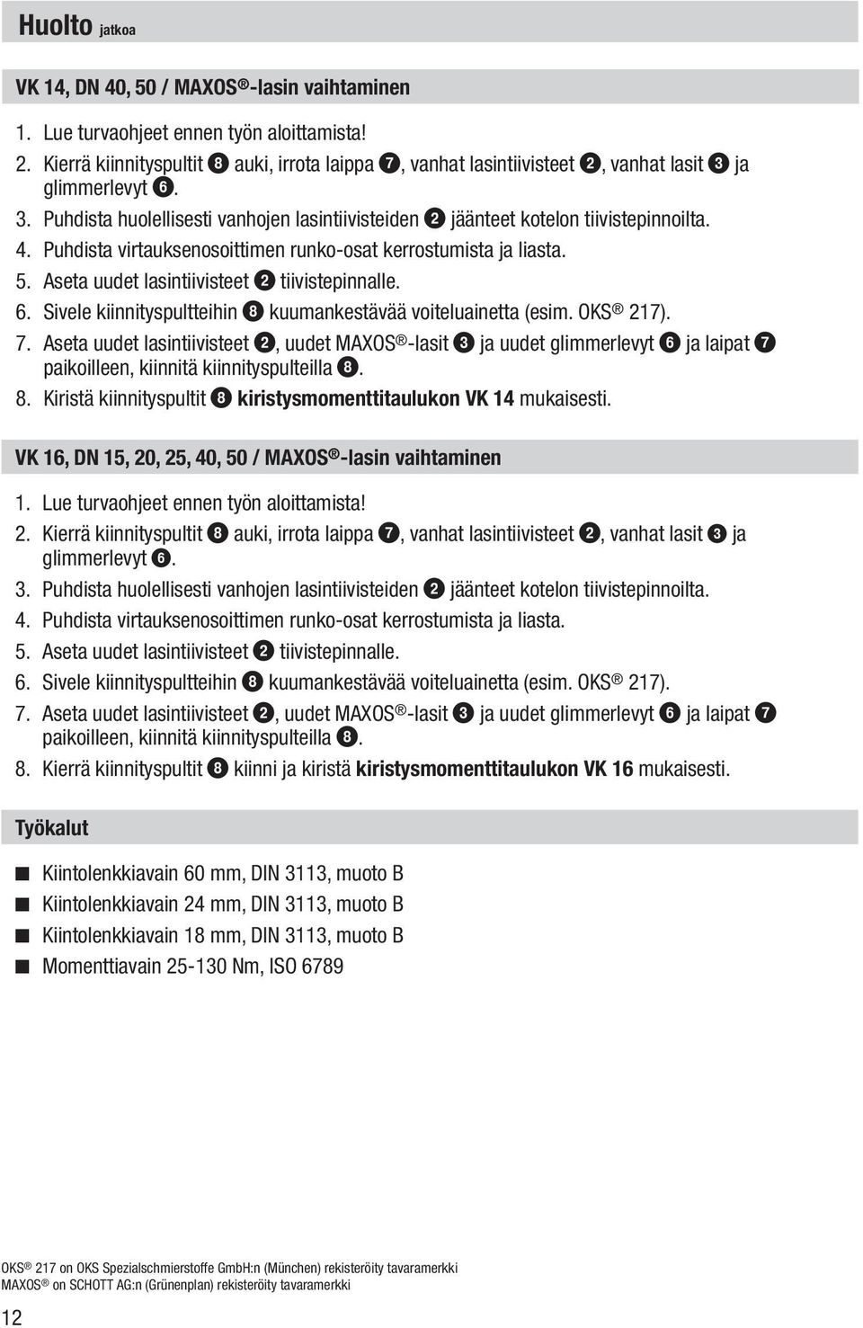 4. Puhdista virtauksenosoittimen runko-osat kerrostumista ja liasta. 5. Aseta uudet lasintiivisteet 2 tiivistepinnalle. 6. Sivele kiinnityspultteihin 8 kuumankestävää voiteluainetta (esim. OKS 217).