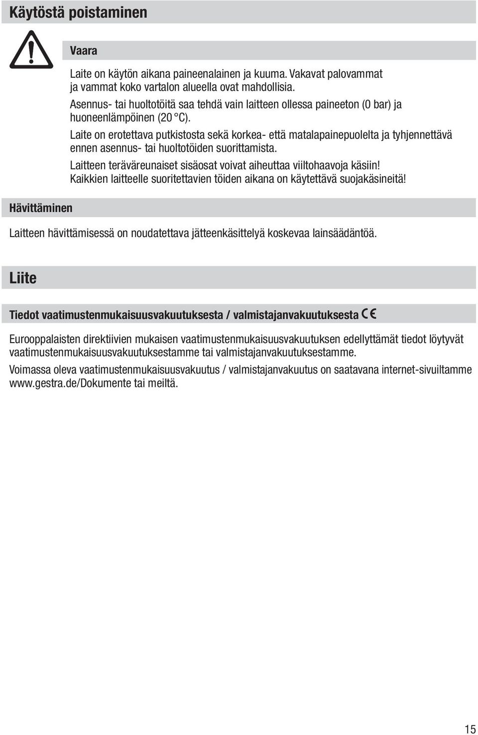 Laite on erotettava putkistosta sekä korkea- että matalapainepuolelta ja tyhjennettävä ennen asennus- tai huoltotöiden suorittamista.