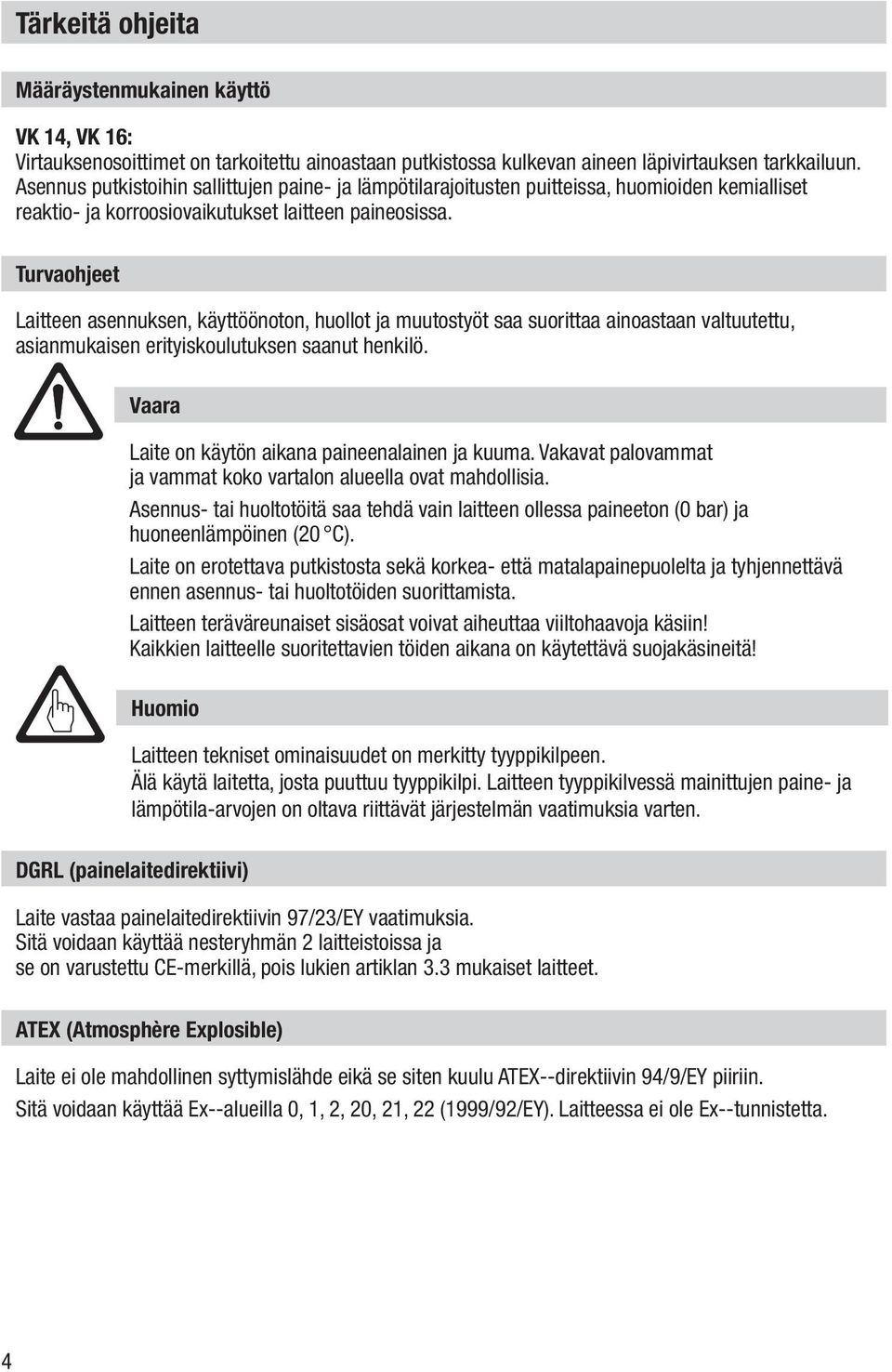 Turvaohjeet Laitteen asennuksen, käyttöönoton, huollot ja muutostyöt saa suorittaa ainoastaan valtuutettu, asianmukaisen erityiskoulutuksen saanut henkilö.