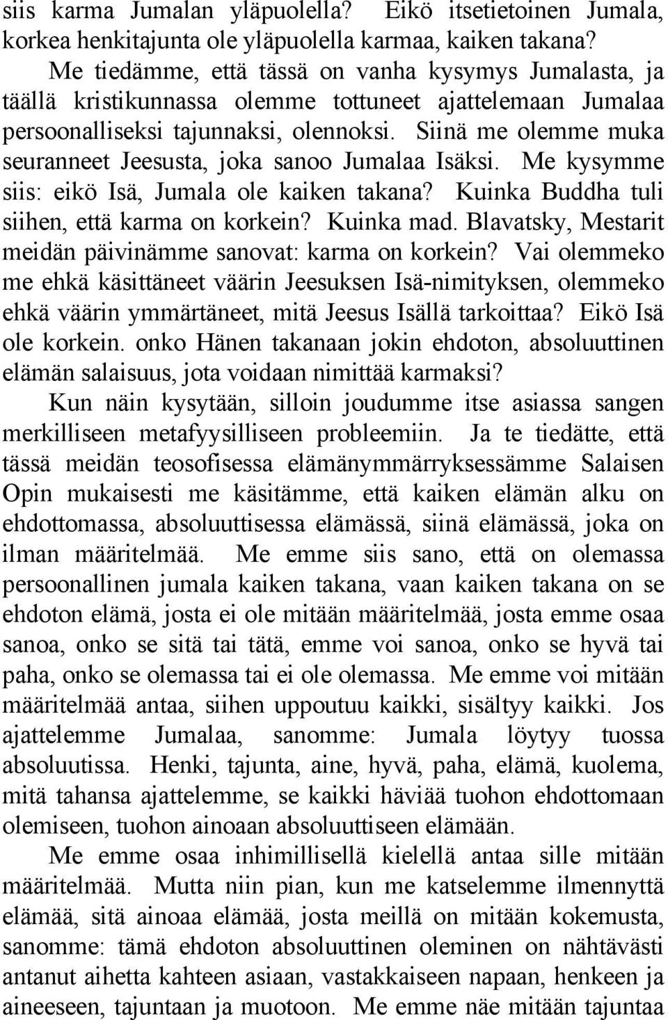 Siinä me olemme muka seuranneet Jeesusta, joka sanoo Jumalaa Isäksi. Me kysymme siis: eikö Isä, Jumala ole kaiken takana? Kuinka Buddha tuli siihen, että karma on korkein? Kuinka mad.