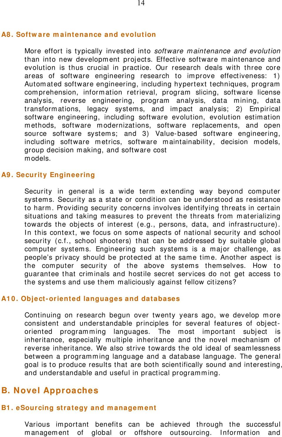 Our research deals with three cre areas f sftware engineering research t imprve effectiveness: 1) Autmated sftware engineering, including hypertext techniques, prgram cmprehensin, infrmatin