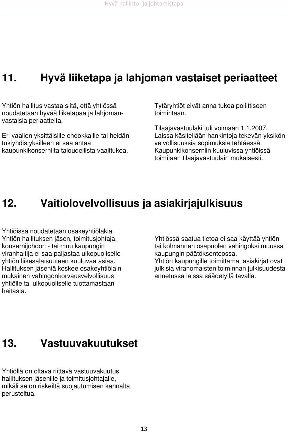 Tilaajavastuulaki tuli voimaan 1.1.2007. Laissa käsitellään hankintoja tekevän yksikön velvollisuuksia sopimuksia tehtäessä.