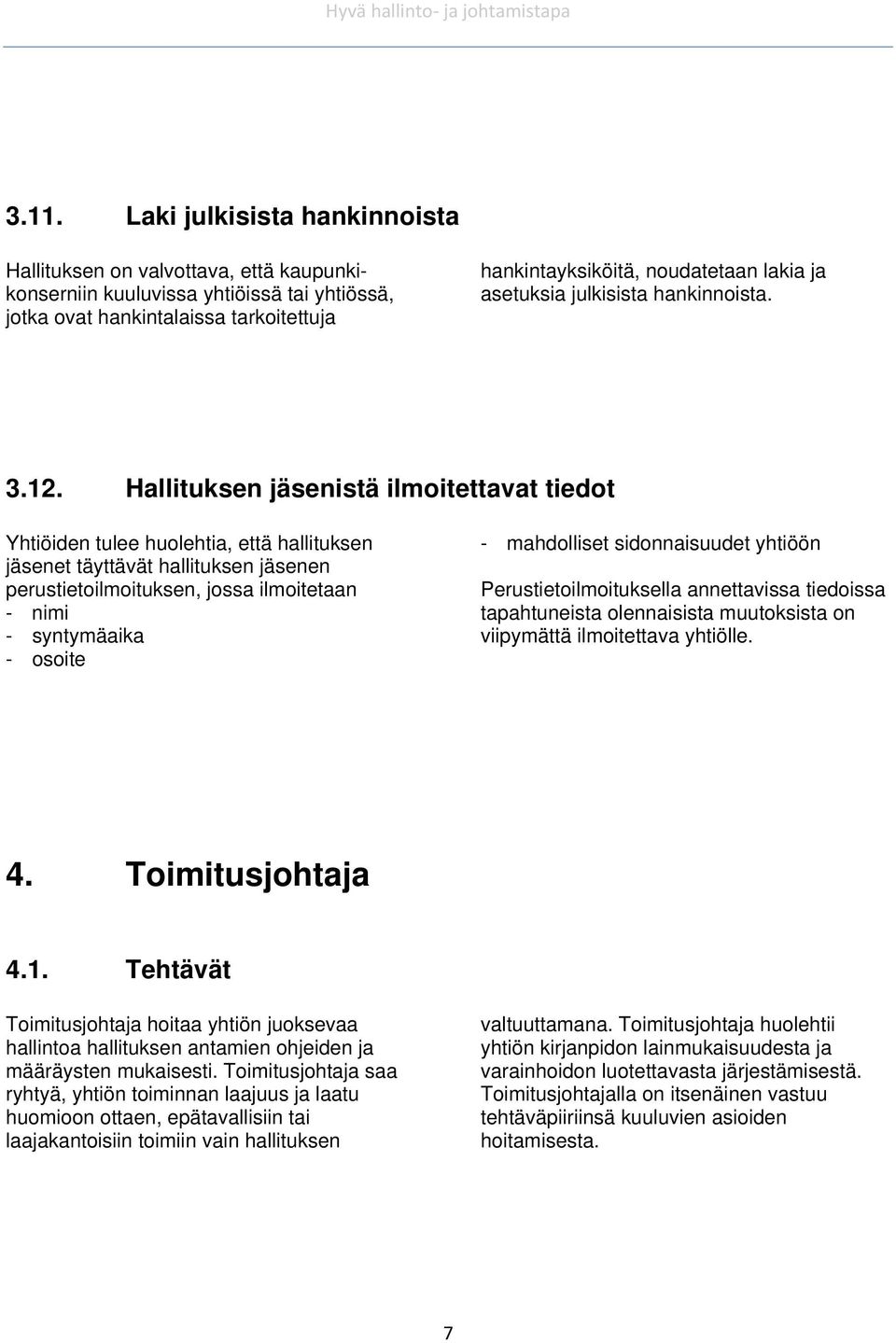 Hallituksen jäsenistä ilmoitettavat tiedot Yhtiöiden tulee huolehtia, että hallituksen jäsenet täyttävät hallituksen jäsenen perustietoilmoituksen, jossa ilmoitetaan - nimi - syntymäaika - osoite -