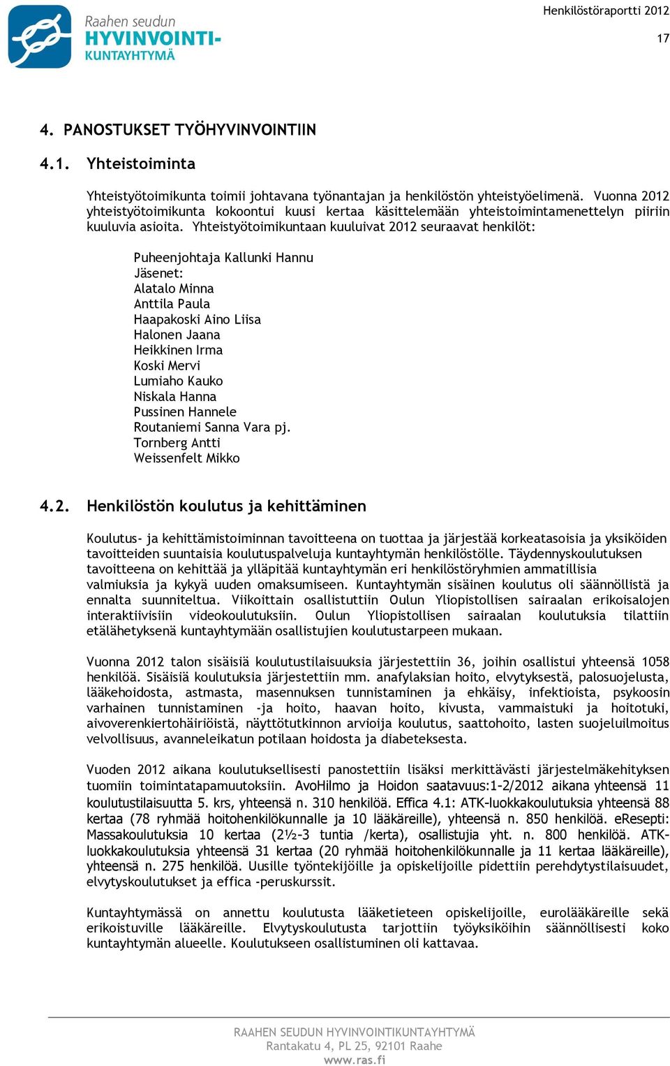 Yhteistyötimikuntaan kuuluivat 2012 seuraavat henkilöt: Puheenjhtaja Kallunki Hannu Jäsenet: Alatal Minna Anttila Paula Haapakski Ain Liisa Halnen Jaana Heikkinen Irma Kski Mervi Lumiah Kauk Niskala