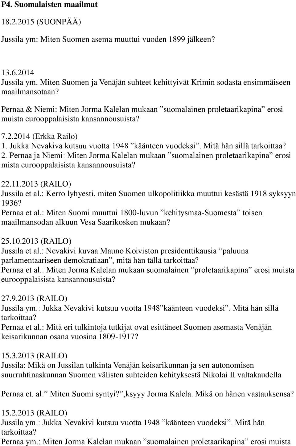 Pernaa & Niemi: Miten Jorma Kalelan mukaan suomalainen proletaarikapina erosi muista eurooppalaisista kansannousuista? 7.2.2014 (Erkka Railo) 1. Jukka Nevakiva kutsuu vuotta 1948 käänteen vuodeksi.