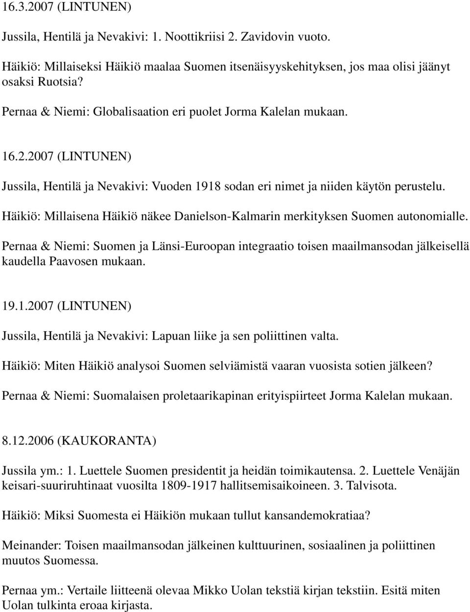 Häikiö: Millaisena Häikiö näkee Danielson-Kalmarin merkityksen Suomen autonomialle. Pernaa & Niemi: Suomen ja Länsi-Euroopan integraatio toisen maailmansodan jälkeisellä kaudella Paavosen mukaan. 19.