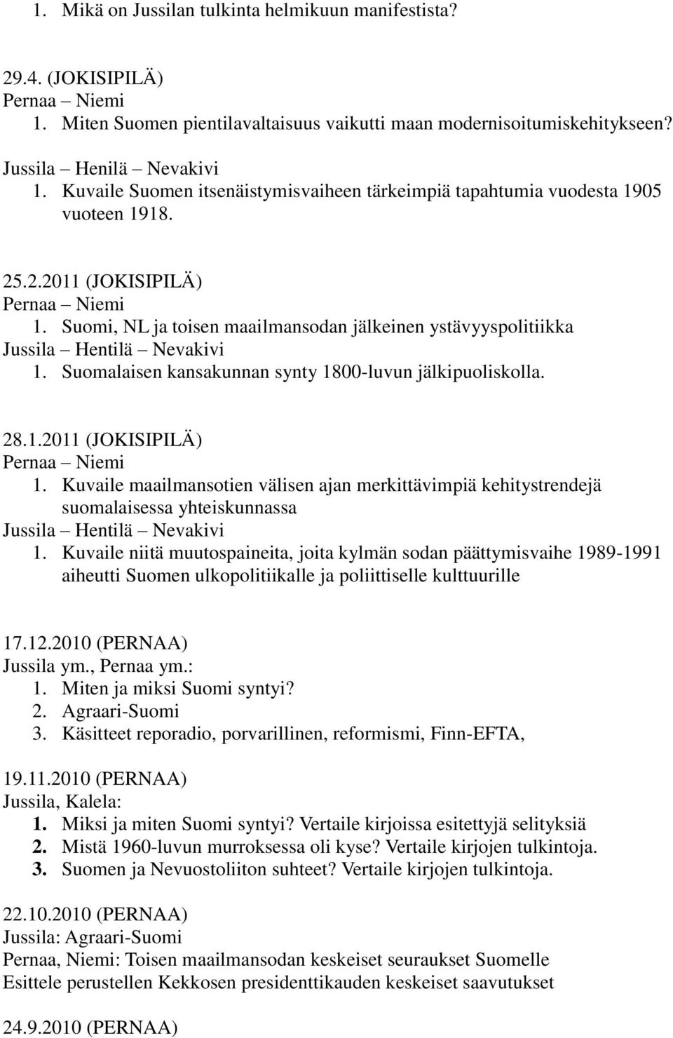 Suomi, NL ja toisen maailmansodan jälkeinen ystävyyspolitiikka Jussila Hentilä Nevakivi 1. Suomalaisen kansakunnan synty 1800-luvun jälkipuoliskolla. 28.1.2011 (JOKISIPILÄ) Pernaa Niemi 1.