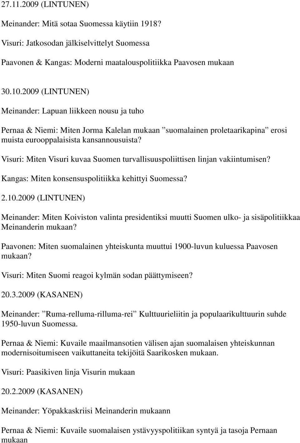Visuri: Miten Visuri kuvaa Suomen turvallisuuspoliittisen linjan vakiintumisen? Kangas: Miten konsensuspolitiikka kehittyi Suomessa? 2.10.