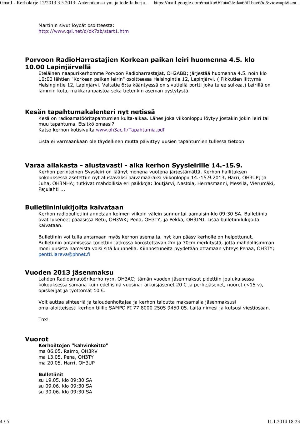 ( Pikkutien liittymä Helsingintie 12, Lapinjärvi. Valtatie 6:ta kääntyessä on sivutiellä portti joka tulee sulkea.) Leirillä on lämmin kota, makkaranpaistoa sekä tietenkin aseman pystytystä.