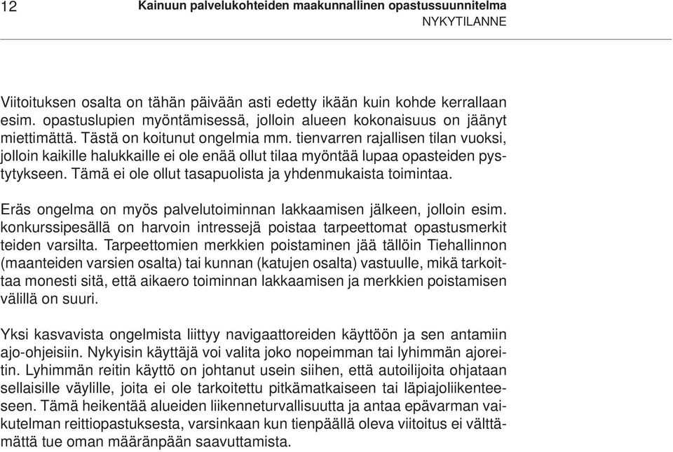 tienvarren rajallisen tilan vuoksi, jolloin kaikille halukkaille ei ole enää ollut tilaa myöntää lupaa opasteiden pystytykseen. Tämä ei ole ollut tasapuolista ja yhdenmukaista toimintaa.