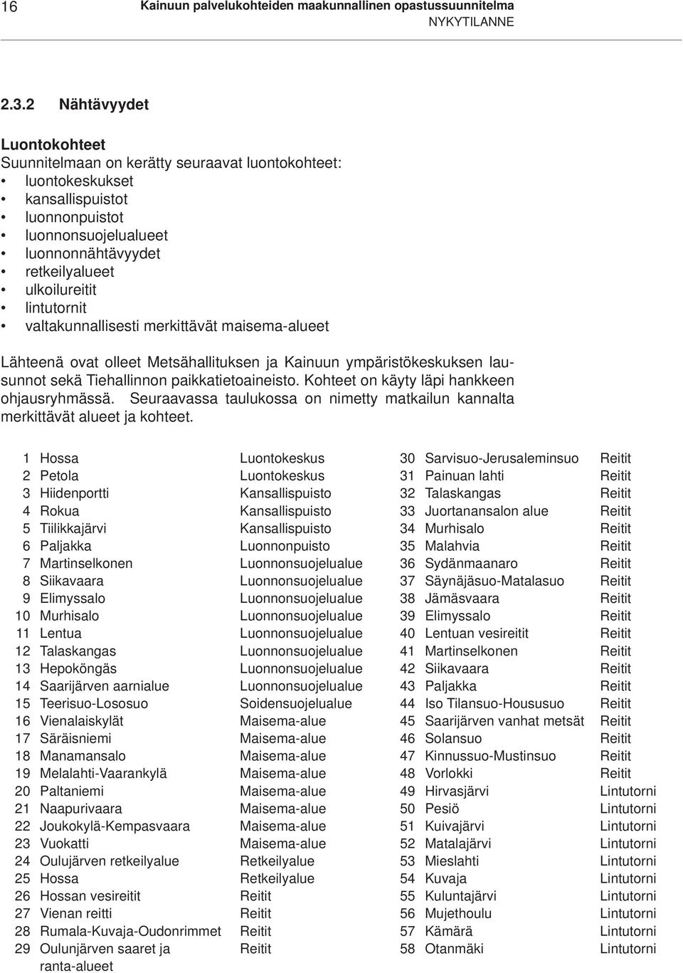 lintutornit valtakunnallisesti merkittävät maisema-alueet Lähteenä ovat olleet Metsähallituksen ja Kainuun ympäristökeskuksen lausunnot sekä Tiehallinnon paikkatietoaineisto.