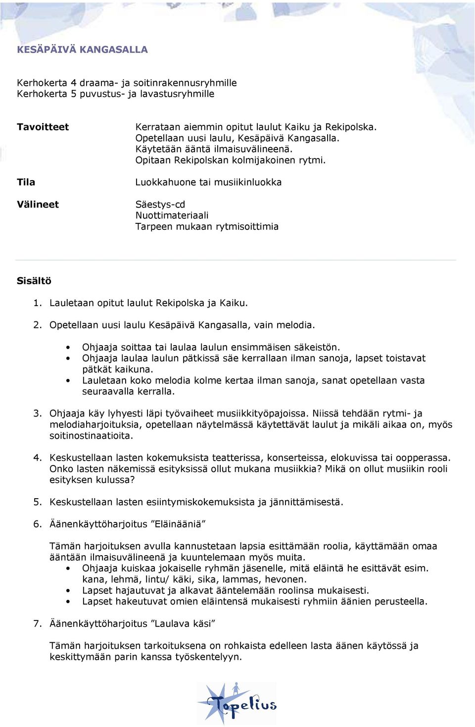 Luokkahuone tai musiikinluokka Säestys-cd Nuottimateriaali Tarpeen mukaan rytmisoittimia Sisältö 1. Lauletaan opitut laulut Rekipolska ja Kaiku. 2.