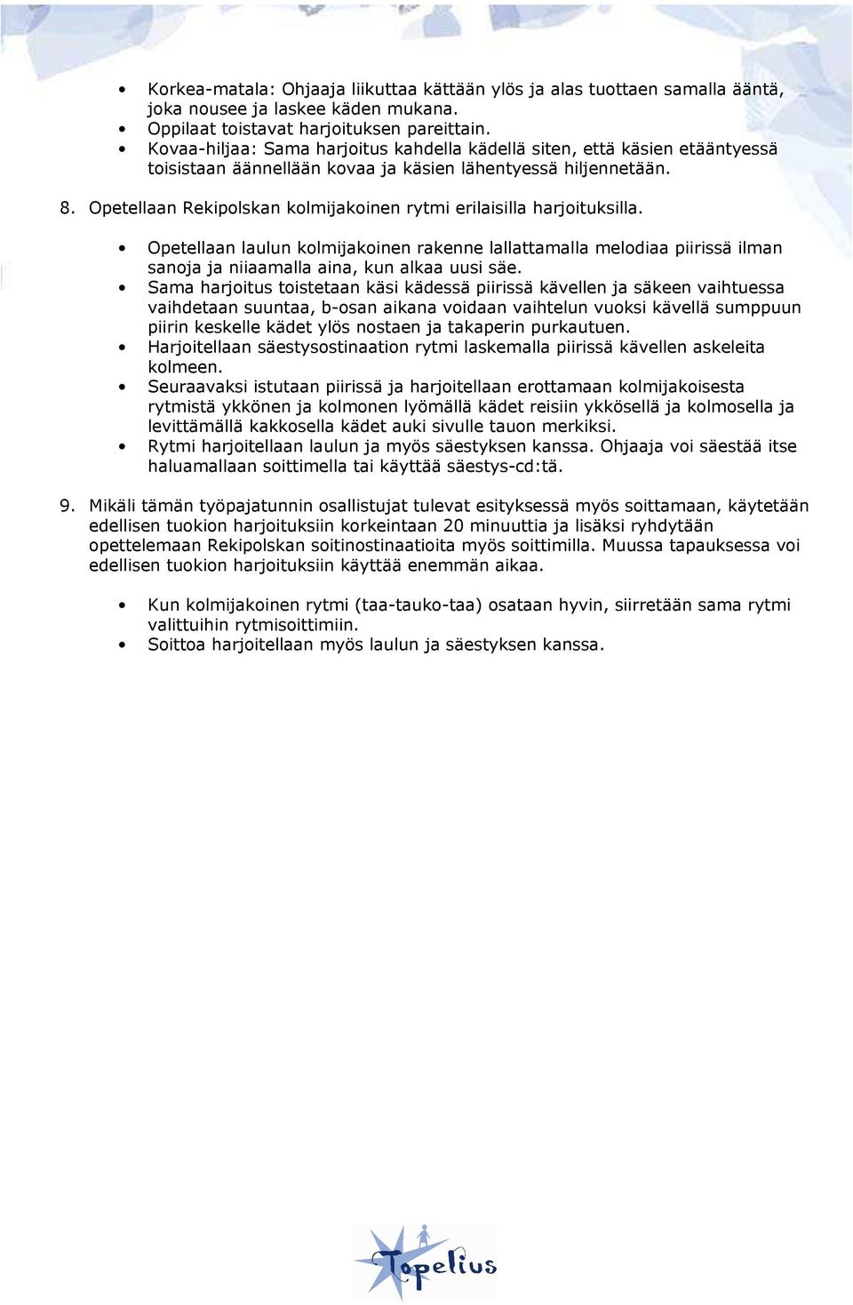 Opetellaan Rekipolskan kolmijakoinen rytmi erilaisilla harjoituksilla. Opetellaan laulun kolmijakoinen rakenne lallattamalla melodiaa piirissä ilman sanoja ja niiaamalla aina, kun alkaa uusi säe.