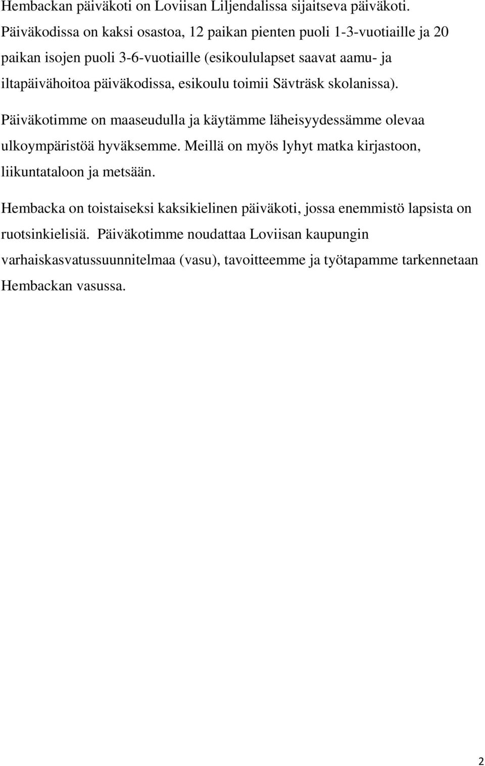 päiväkodissa, esikoulu toimii Sävträsk skolanissa). Päiväkotimme on maaseudulla ja käytämme läheisyydessämme olevaa ulkoympäristöä hyväksemme.