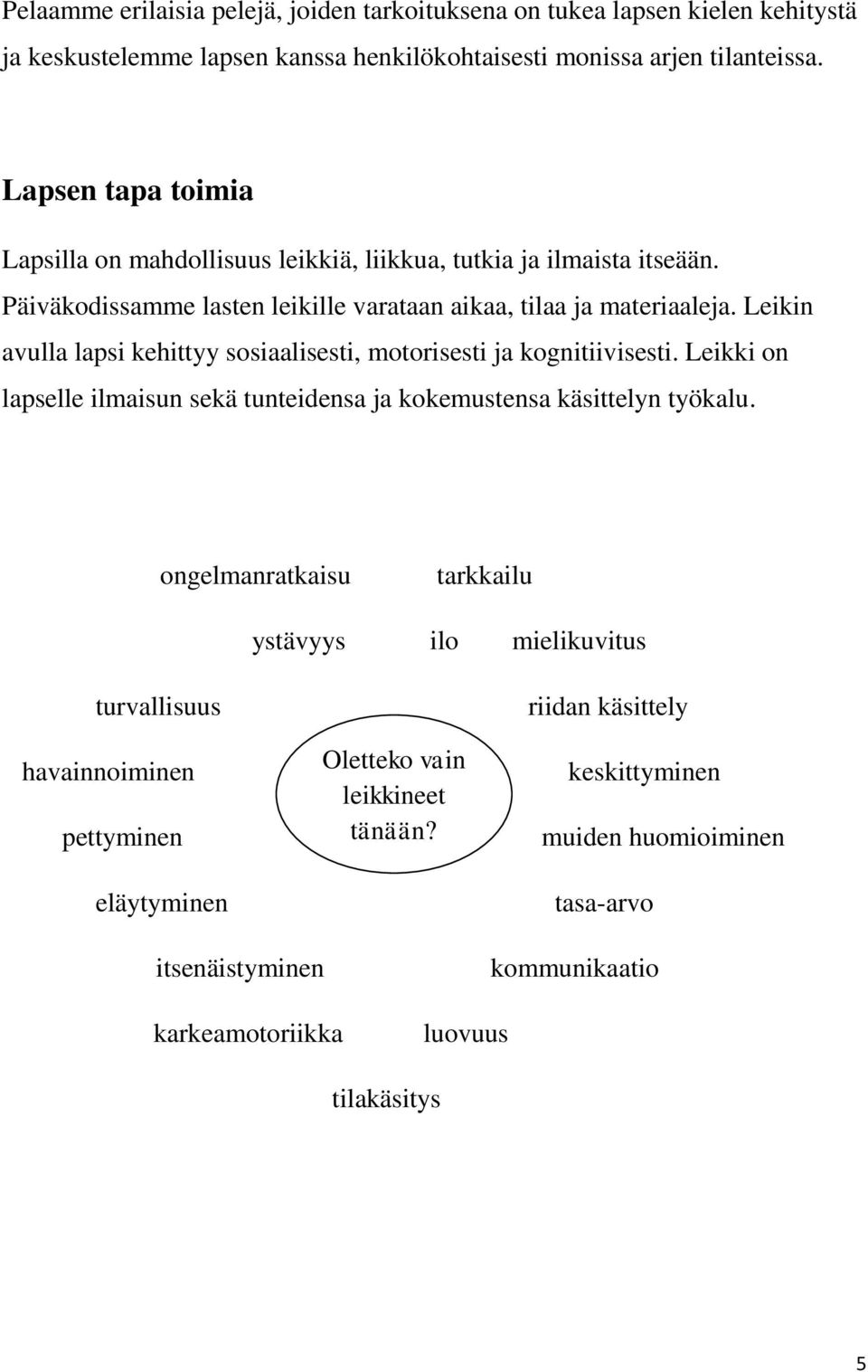 Leikin avulla lapsi kehittyy sosiaalisesti, motorisesti ja kognitiivisesti. Leikki on lapselle ilmaisun sekä tunteidensa ja kokemustensa käsittelyn työkalu.