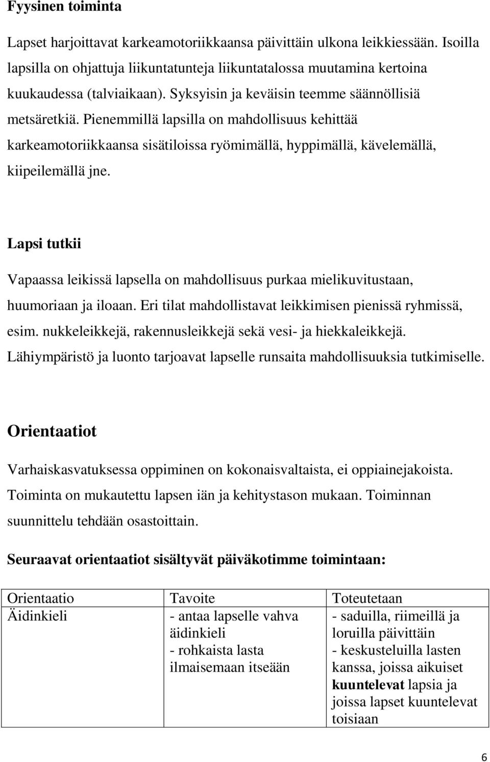 Lapsi tutkii Vapaassa leikissä lapsella on mahdollisuus purkaa mielikuvitustaan, huumoriaan ja iloaan. Eri tilat mahdollistavat leikkimisen pienissä ryhmissä, esim.