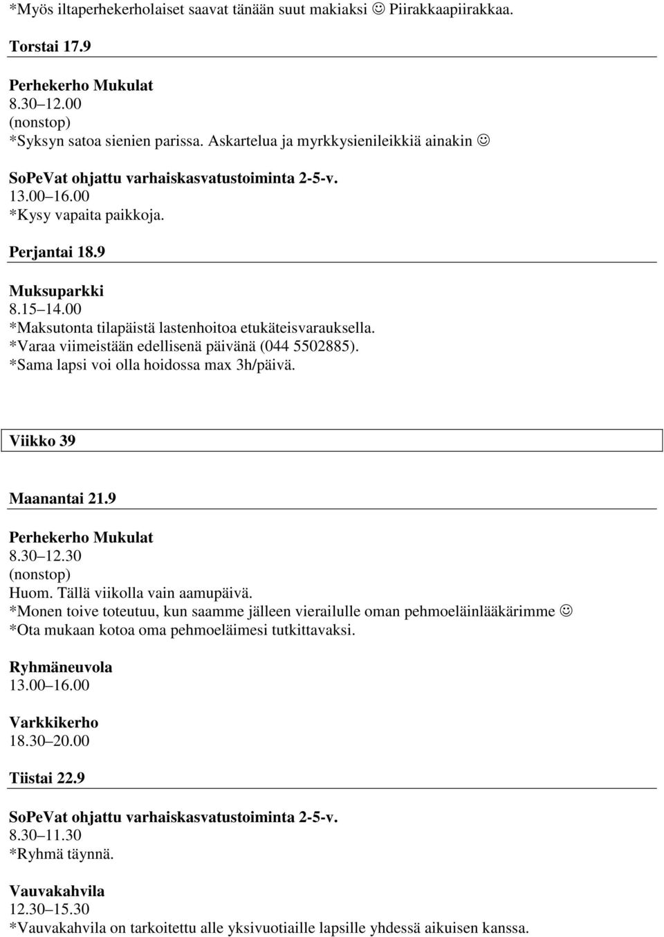 *Sama lapsi voi olla hoidossa max 3h/päivä. Viikko 39 Maanantai 21.9 8.30 12.30 Huom. Tällä viikolla vain aamupäivä.