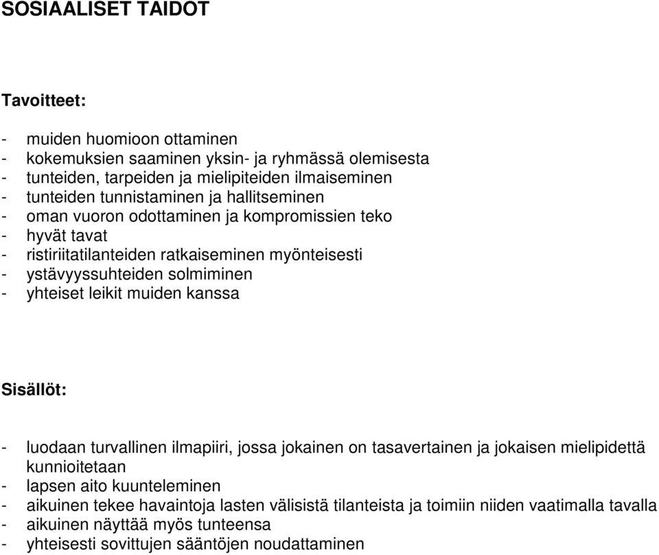 solmiminen - yhteiset leikit muiden kanssa - luodaan turvallinen ilmapiiri, jossa jokainen on tasavertainen ja jokaisen mielipidettä kunnioitetaan - lapsen aito