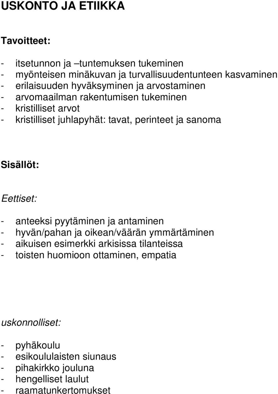 sanoma Eettiset: - anteeksi pyytäminen ja antaminen - hyvän/pahan ja oikean/väärän ymmärtäminen - aikuisen esimerkki arkisissa tilanteissa