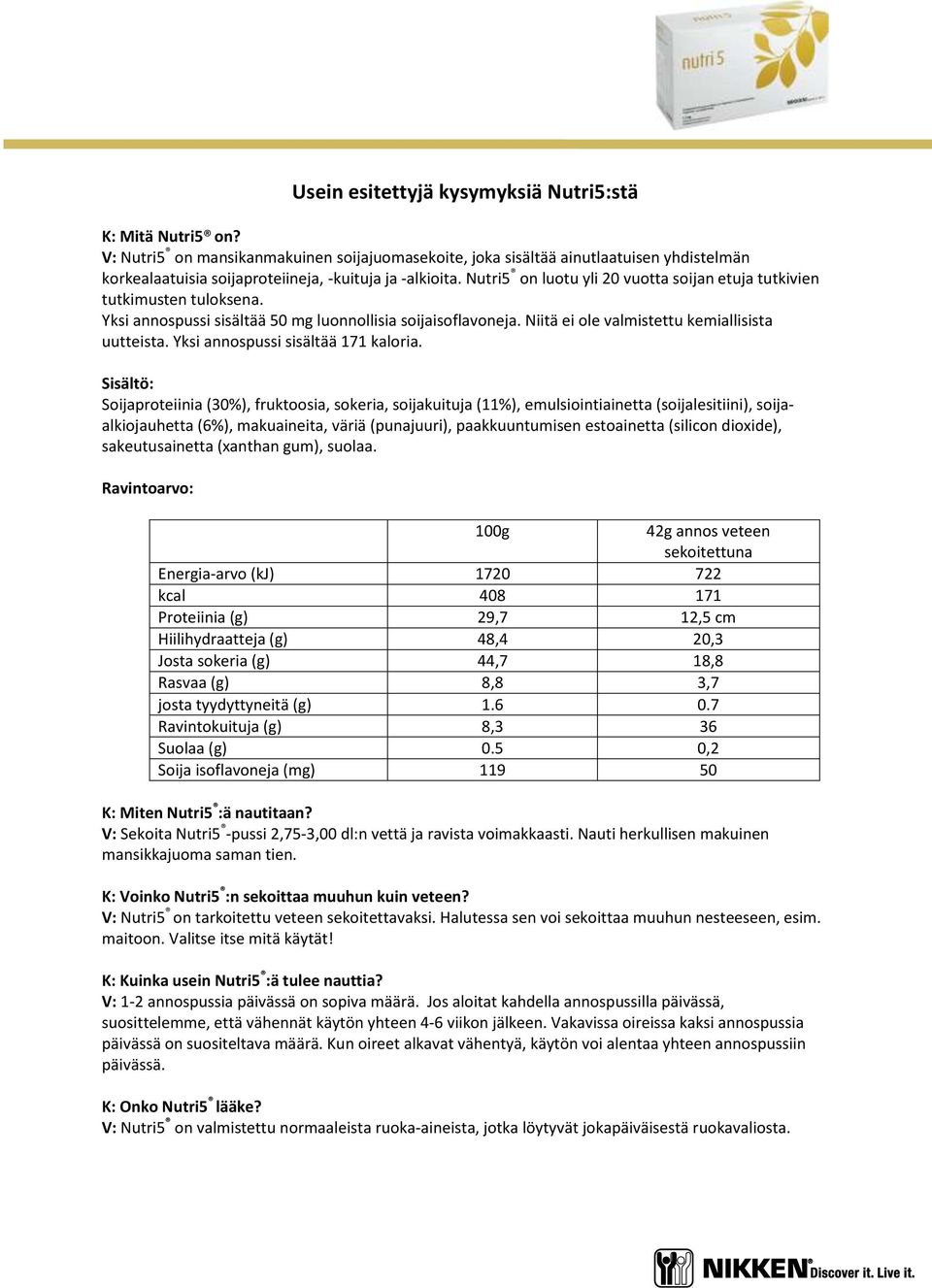 Nutri5 on luotu yli 20 vuotta soijan etuja tutkivien tutkimusten tuloksena. Yksi annospussi sisältää 50 mg luonnollisia soijaisoflavoneja. Niitä ei ole valmistettu kemiallisista uutteista.