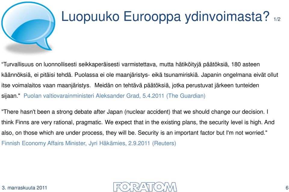 " Puolan valtiovarainministeri Aleksander Grad, 5.4.2011 (The Guardian) "There hasn't been a strong debate after Japan (nuclear accident) that we should change our decision.
