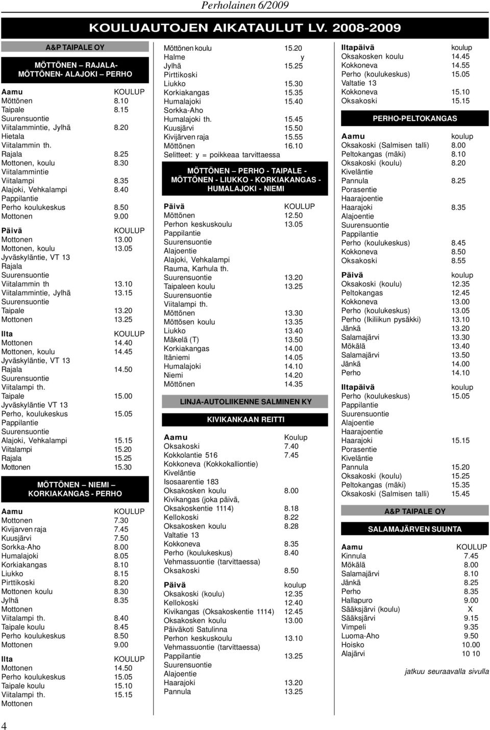 10 Viitalammintie, Jylhä 13.15 Taipale 13.20 Mottonen 13.25 Ilta Mottonen 14.40 Mottonen, koulu 14.45 Jyväskyläntie, VT 13 Rajala 14.50 Viitalampi th. Taipale 15.
