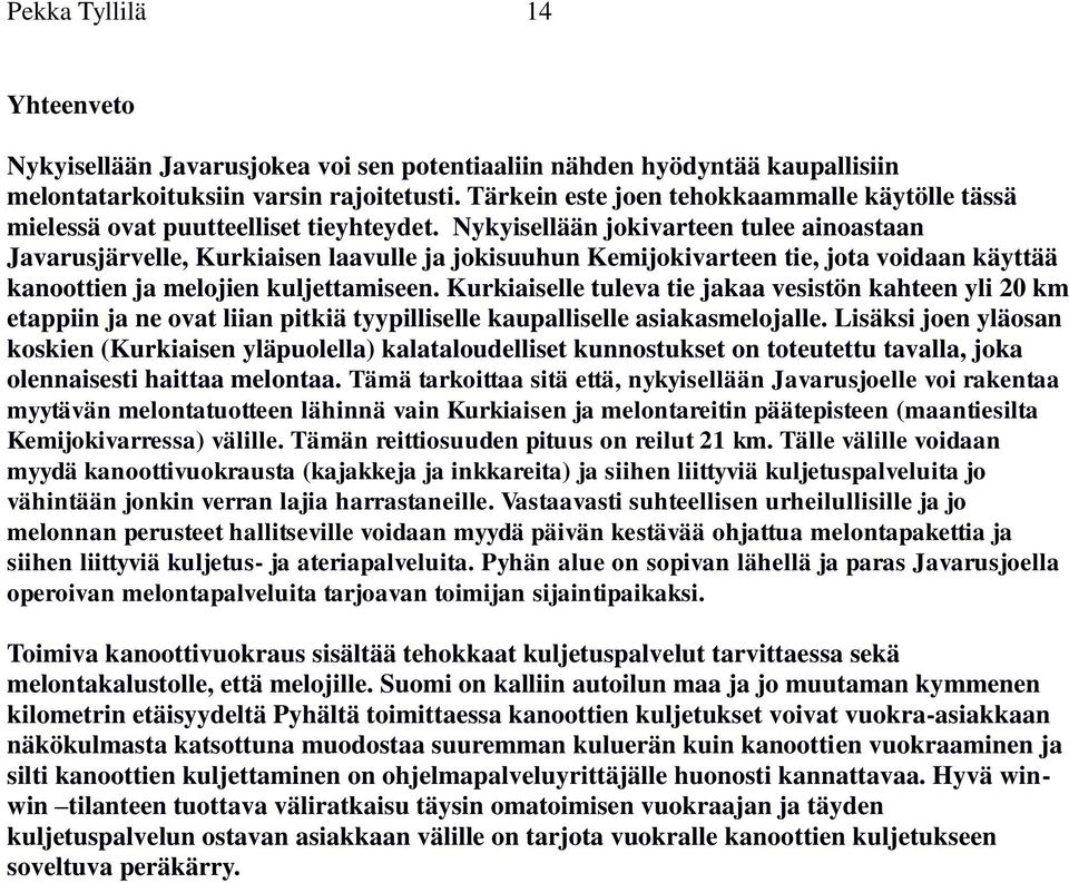 Nykyisellään jokivarteen tulee ainoastaan Javarusjärvelle, Kurkiaisen laavulle ja jokisuuhun Kemijokivarteen tie, jota voidaan käyttää kanoottien ja melojien kuljettamiseen.