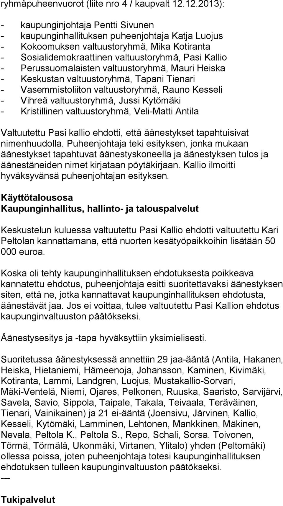 Perussuomalaisten valtuustoryhmä, Mauri Heiska - Keskustan valtuustoryhmä, Tapani Tienari - Vasemmistoliiton valtuustoryhmä, Rauno Kesseli - Vihreä valtuustoryhmä, Jussi Kytömäki - Kristillinen