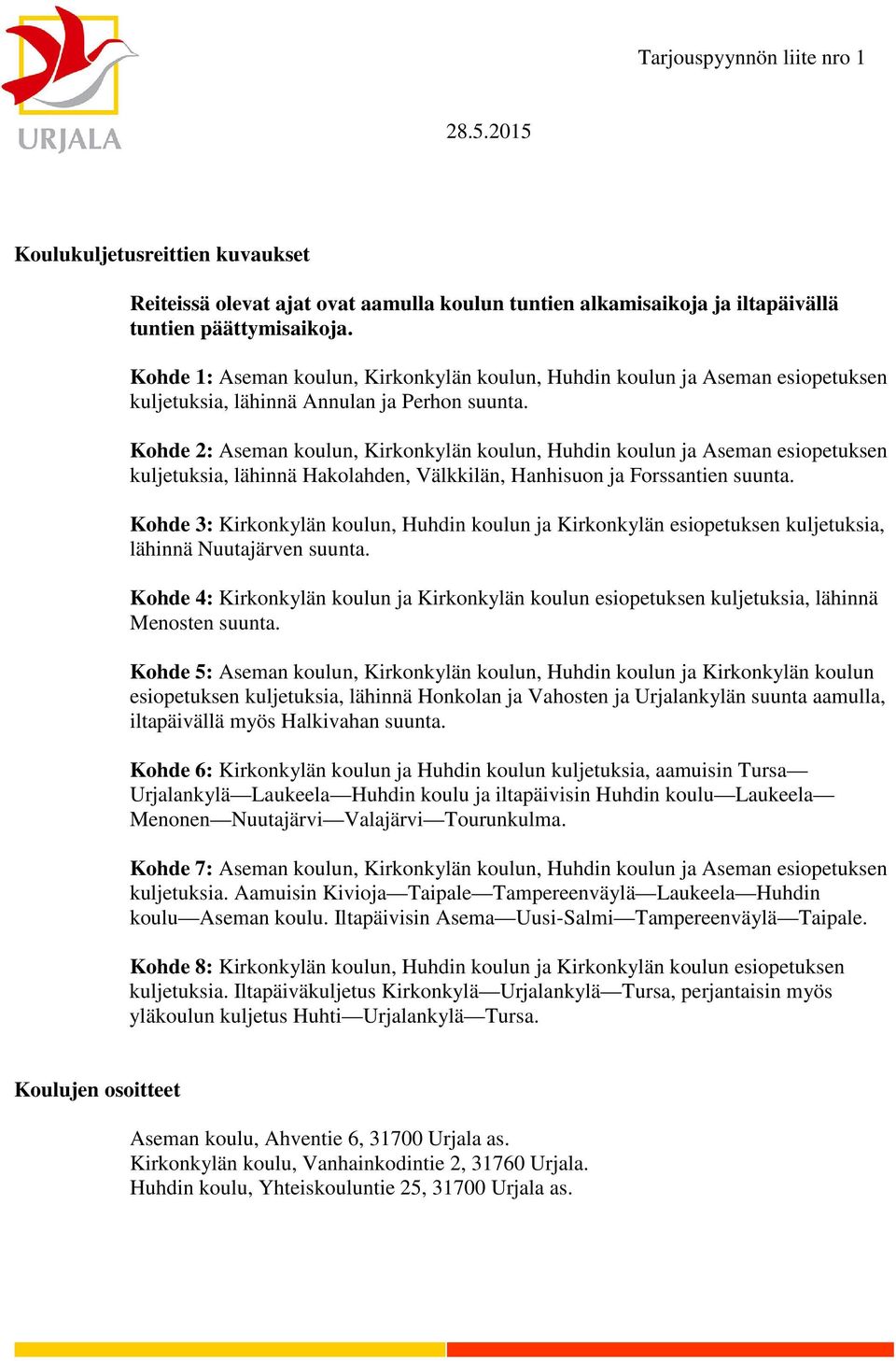 Kohde 2: Aseman koulun, Kirkonkylän koulun, Huhdin koulun ja Aseman esiopetuksen kuljetuksia, lähinnä Hakolahden, Välkkilän, Hanhisuon ja Forssantien suunta.