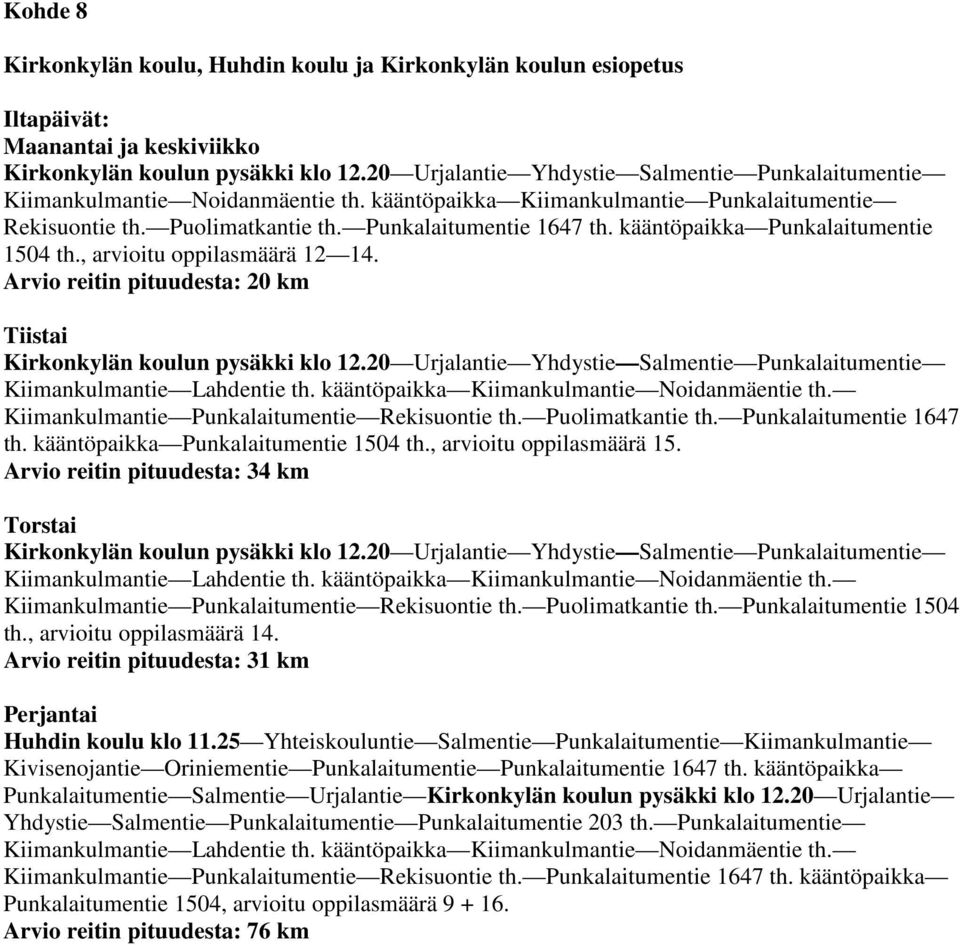 kääntöpaikka Punkalaitumentie 1504 th., arvioitu oppilasmäärä 12 14. Arvio reitin pituudesta: 20 km Tiistai Kirkonkylän koulun pysäkki klo 12.