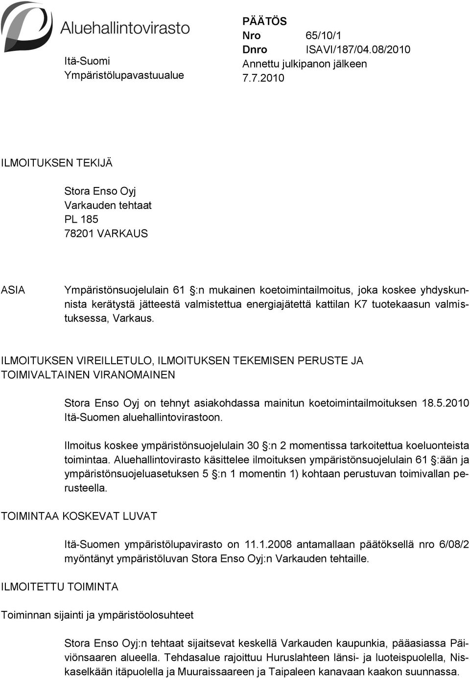 7.2010 ILMOITUKSEN TEKIJÄ Stora Enso Oyj Varkauden tehtaat PL 185 78201 VARKAUS ASIA Ympäristönsuojelulain 61 :n mukainen koetoimintailmoitus, joka koskee yhdyskunnista kerätystä jätteestä