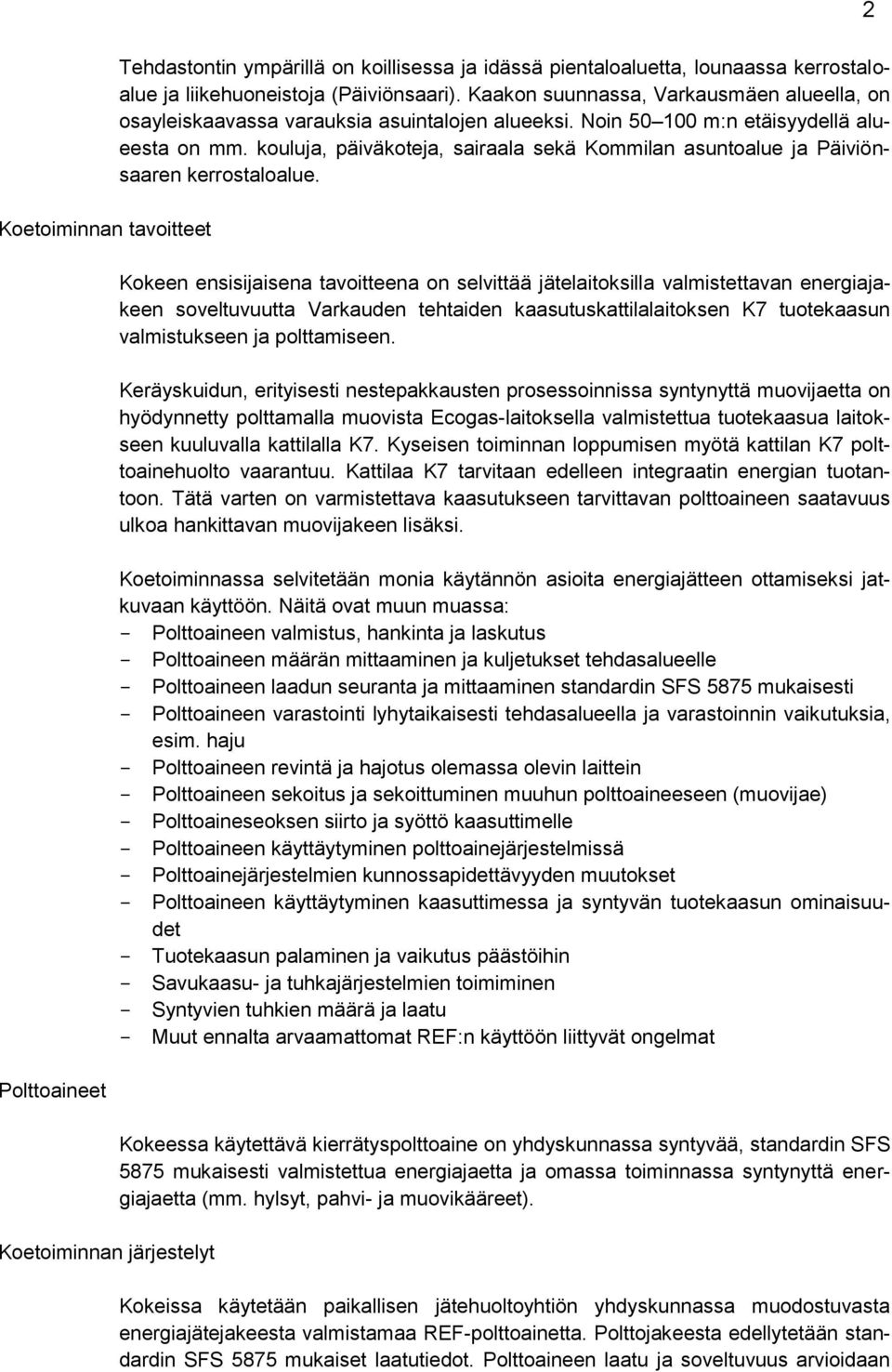 kouluja, päiväkoteja, sairaala sekä Kommilan asuntoalue ja Päiviönsaaren kerrostaloalue.